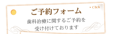 ご予約フォーム：歯科治療に関するご予約を受け付けております